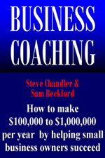 Business Coaching - How to Make $100,000 to $1,000,000 Per Year Helping Small Business Owners Succeed.
